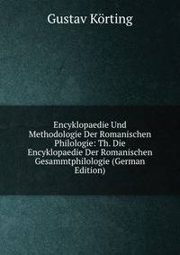 Encyklopaedie Und Methodologie Der Romanischen Philologie: Th. Die Encyklopaedie Der Romanischen Gesammtphilologie (German Edition)