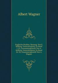 Englische Studien, Herausg. Von E. Kolbing. Generalregister Zu Band 1-25, Zusammengestellt Von A. Kolbing. Generalregister Zu Band 26-50, Zusammengestellt Von A. Wagner