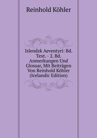 Islendzk Aeventyri: Bd. Text. - 2. Bd. Anmerkungen Und Glossar, Mit Beitragen Von Reinhold Kohler (Icelandic Edition)