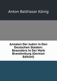 Annalen Der Juden in Den Deutschen Staaten: Besonders in Der Mark Brandenburg (German Edition)