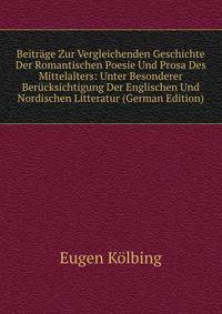 Beitrage Zur Vergleichenden Geschichte Der Romantischen Poesie Und Prosa Des Mittelalters: Unter Besonderer Berucksichtigung Der Englischen Und Nordischen Litteratur (German Edition)