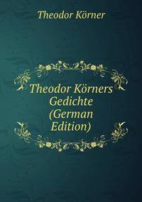 Theodor Korners Gedichte (German Edition)