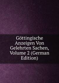Gottingische Anzeigen Von Gelehrten Sachen, Volume 2 (German Edition)