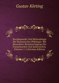 Encyklopaedie Und Methodologie Der Romanischen Philologie: Mit Besonderer Berucksichtigung Des Franzosischen Und Italienischen, Volumes 1-2 (German Edition)