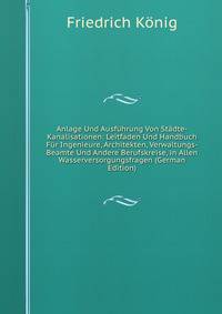 Anlage Und Ausf?hrung Von St?dte-Kanalisationen: Leitfaden Und Handbuch F?r Ingenieure, Architekten, Verwaltungs-Beamte Und Andere Berufskreise, in Allen Wasserversorgungsfragen (German Edition)