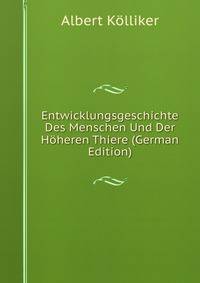 Entwicklungsgeschichte Des Menschen Und Der Hoheren Thiere (German Edition)