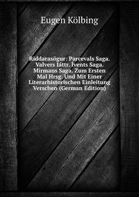 Riddarasogur: Parcevals Saga. Valvers Iattr. Ivents Saga. Mirmans Saga. Zum Ersten Mal Hrsg. Und Mit Einer Literarhistorischen Einleitung Verschen (German Edition)