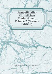 Symbolik Aller Christlichen Confessionen, Volume 2 (German Edition)