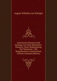Lateinische Hymnen Und Gesange Aus Dem Mittelalter: Deutsch, Unter Beibehaltung Der Versmasse : Mit Beigedruckten Lateinischem Urtexte (German Edition)