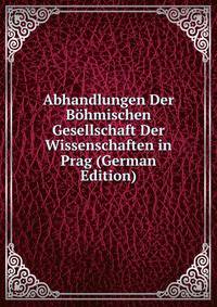 Abhandlungen Der Bohmischen Gesellschaft Der Wissenschaften in Prag (German Edition)