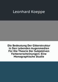 Die Bedeutung Der Gitterstruktur in Den Lebenden Augenmedien Fur Die Theorie Der Subjektiven Farbenerscheinungen: Eine Monographische Studie