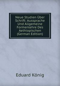 Neue Studien Uber Schrift: Aussprache Und Allgemeine Formenlehre Des Aethiopischen (German Edition)