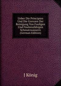 Ueber Die Principien Und Die Grenzen Der Reinigung Von Fauligen Und Faulnissfahigen Schmutzwassern (German Edition)