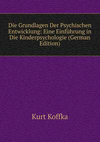 Die Grundlagen Der Psychischen Entwicklung: Eine Einfuhrung in Die Kinderpsychologie (German Edition)