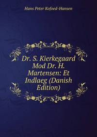 Dr. S. Kierkegaard Mod Dr. H. Martensen: Et Indlaeg (Danish Edition)