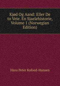 Kjod Og Aand: Eller De to Veie. En Sjaelehistorie, Volume 1 (Norwegian Edition)