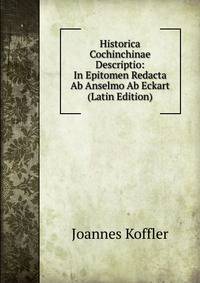 Historica Cochinchinae Descriptio: In Epitomen Redacta Ab Anselmo Ab Eckart (Latin Edition)