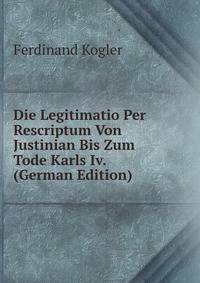 Die Legitimatio Per Rescriptum Von Justinian Bis Zum Tode Karls Iv. (German Edition)