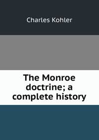 The Monroe doctrine; a complete history