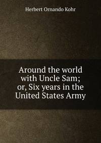 Around the world with Uncle Sam; or, Six years in the United States Army
