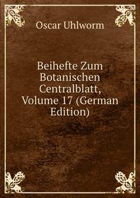 Beihefte Zum Botanischen Centralblatt, Volume 17 (German Edition)