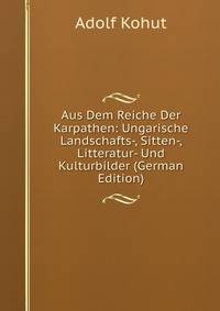 Aus Dem Reiche Der Karpathen: Ungarische Landschafts-, Sitten-, Litteratur- Und Kulturbilder (German Edition)