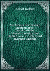 Aus Meiner Rheinischen Studienmappe: Charakterbilder, Literaturportrats Und Skizzen Aus Der Gegenwart (German Edition)