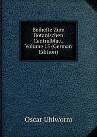 Beihefte Zum Botanischen Centralblatt, Volume 15 (German Edition)