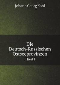 Die Deutsch-Russischen Ostseeprovinzen. Theil I