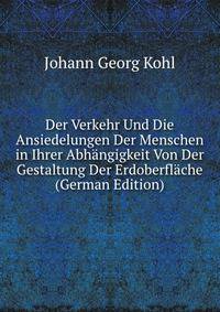 Der Verkehr Und Die Ansiedelungen Der Menschen in Ihrer Abhangigkeit Von Der Gestaltung Der Erdoberflache (German Edition)
