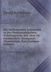 Die Italienischen Lehnworte in Der Neufranzosischen Schriftsprache Seit Dem 16. Jahrhundert: Inaugural-Dissertation, Kiel (German Edition)