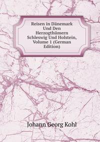 Reisen in Danemark Und Den Herzogthumern Schleswig Und Holstein, Volume 1 (German Edition)