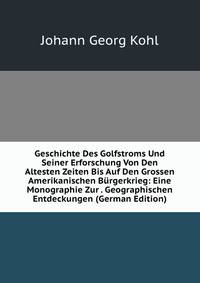 Geschichte Des Golfstroms Und Seiner Erforschung Von Den Altesten Zeiten Bis Auf Den Grossen Amerikanischen Burgerkrieg: Eine Monographie Zur . Geographischen Entdeckungen (German Edition)