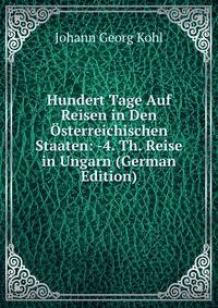 Hundert Tage Auf Reisen in Den Osterreichischen Staaten: -4. Th. Reise in Ungarn (German Edition)