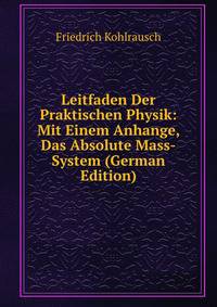 Leitfaden Der Praktischen Physik: Mit Einem Anhange, Das Absolute Mass-System (German Edition)