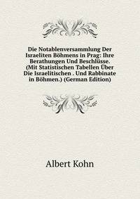 Die Notablenversammlung Der Israeliten Bohmens in Prag: Ihre Berathungen Und Beschlusse. (Mit Statistischen Tabellen Uber Die Israelitischen . Und Rabbinate in Bohmen.) (German Edition)