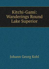 Kitchi-Gami: Wanderings Round Lake Superior