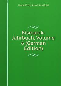 Bismarck-Jahrbuch, Volume 6 (German Edition)
