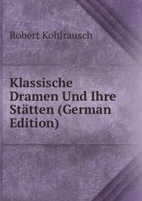Klassische Dramen Und Ihre Statten (German Edition)
