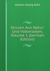 Skizzen Aus Natur- Und Volkerleben, Volume 1 (German Edition)