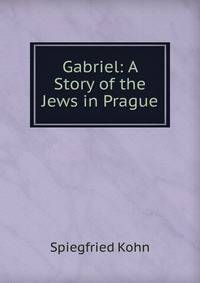 Gabriel: A Story of the Jews in Prague