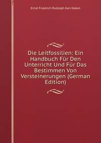 Die Leitfossilien: Ein Handbuch Fur Den Unterricht Und Fur Das Bestimmen Von Versteinerungen (German Edition)