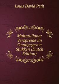 Multatuliana: Verspreide En Onuitgegeven Stukken (Dutch Edition)