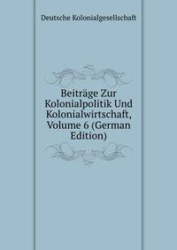 Beitrage Zur Kolonialpolitik Und Kolonialwirtschaft, Volume 6 (German Edition)