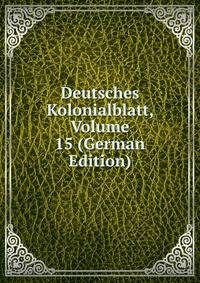 Deutsches Kolonialblatt, Volume 15 (German Edition)