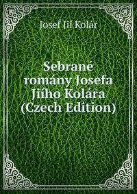 Sebrane romany Josefa Jiiho Kolara (Czech Edition)