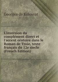L'inversion du compl?ment direct et l'accent oratoire dans le Roman de Troie, texte fran?ais du 12e siecle (French Edition)