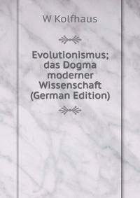 Evolutionismus; das Dogma moderner Wissenschaft (German Edition)