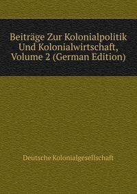 Beitrage Zur Kolonialpolitik Und Kolonialwirtschaft, Volume 2 (German Edition)