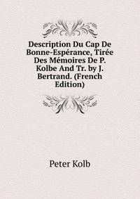 Description Du Cap De Bonne-Esperance, Tiree Des Memoires De P. Kolbe And Tr. by J. Bertrand. (French Edition)